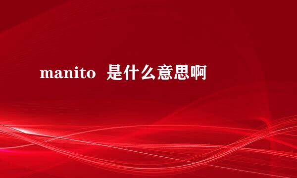 manito  是什么意思啊