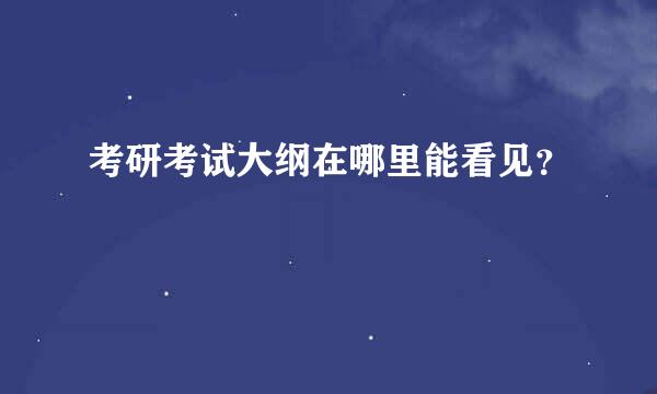 考研考试大纲在哪里能看见？