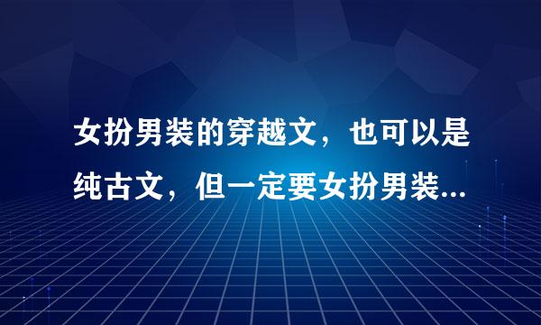 女扮男装的穿越文，也可以是纯古文，但一定要女扮男装。女主必绝色、强大、女尊、淡定。