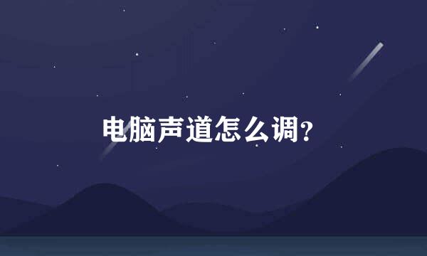 电脑声道怎么调？