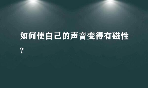 如何使自己的声音变得有磁性?