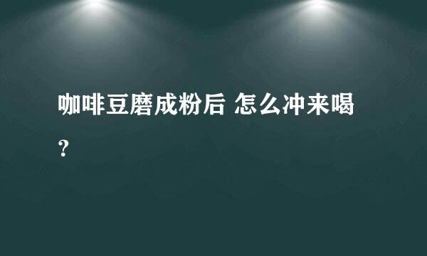 咖啡豆磨成粉后 怎么冲来喝？