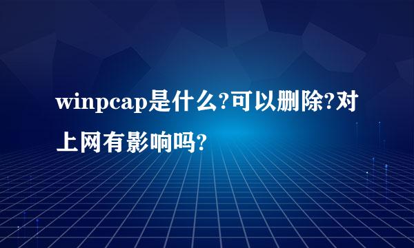 winpcap是什么?可以删除?对上网有影响吗?