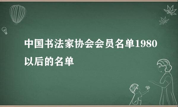 中国书法家协会会员名单1980以后的名单