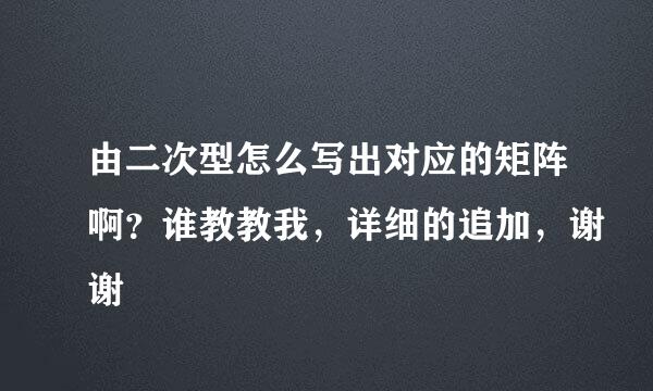 由二次型怎么写出对应的矩阵啊？谁教教我，详细的追加，谢谢