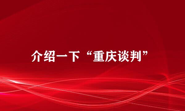 介绍一下“重庆谈判”