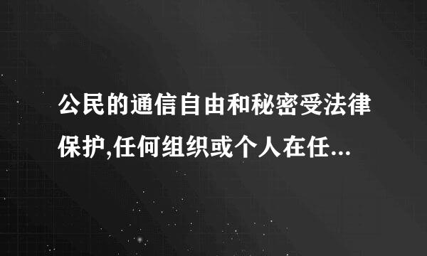 公民的通信自由和秘密受法律保护,任何组织或个人在任何情况下都不得违反这一规定。（ 　）