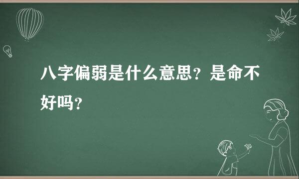 八字偏弱是什么意思？是命不好吗？