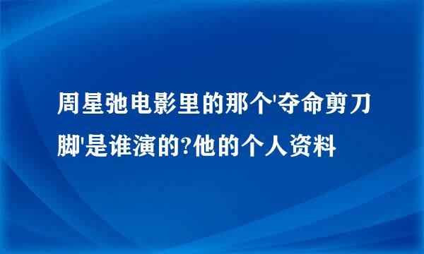 周星弛电影里的那个'夺命剪刀脚'是谁演的?他的个人资料