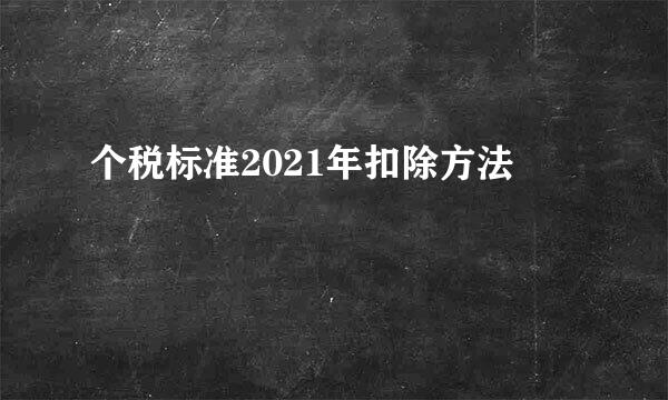 个税标准2021年扣除方法