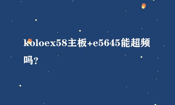 koloex58主板+e5645能超频吗？