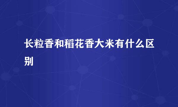 长粒香和稻花香大米有什么区别