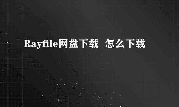 Rayfile网盘下载  怎么下载