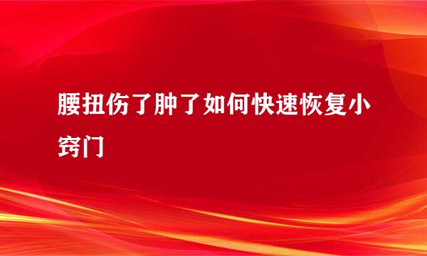 腰扭伤了肿了如何快速恢复小窍门