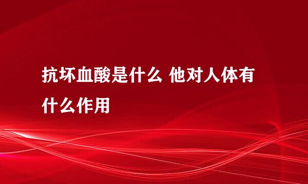 抗坏血酸是什么 他对人体有什么作用