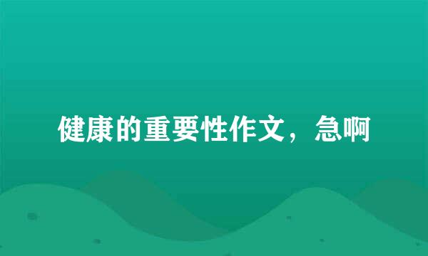 健康的重要性作文，急啊