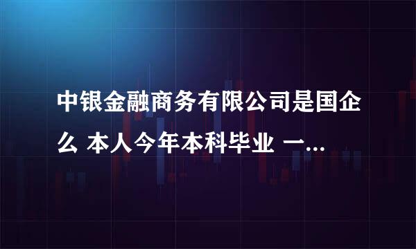 中银金融商务有限公司是国企么 本人今年本科毕业 一直想进银行工作 但是一直考不进去 就现在有个机会