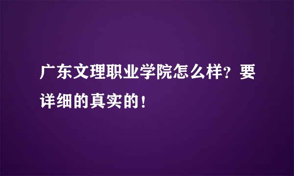 广东文理职业学院怎么样？要详细的真实的！