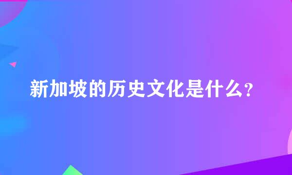 新加坡的历史文化是什么？