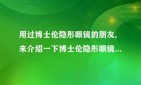 用过博士伦隐形眼镜的朋友,来介绍一下博士伦隐形眼镜怎么样啊?