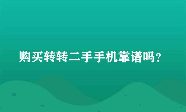 购买转转二手手机靠谱吗？