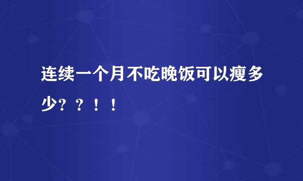 连续一个月不吃晚饭可以瘦多少？？！！