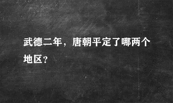 武德二年，唐朝平定了哪两个地区？