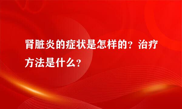 肾脏炎的症状是怎样的？治疗方法是什么？