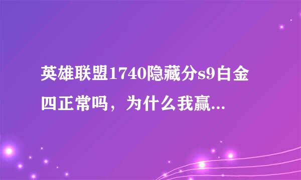 英雄联盟1740隐藏分s9白金四正常吗，为什么我赢一把才加16 17输了扣21。战绩很好