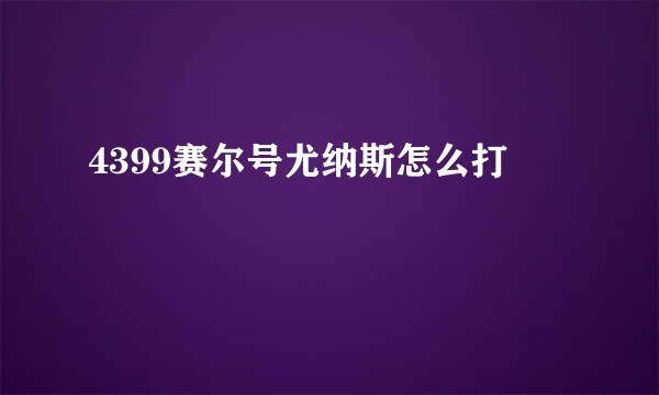 4399赛尔号尤纳斯怎么打