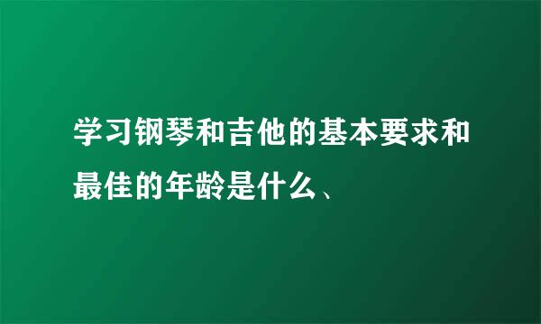 学习钢琴和吉他的基本要求和最佳的年龄是什么、