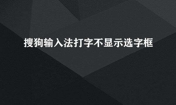 搜狗输入法打字不显示选字框