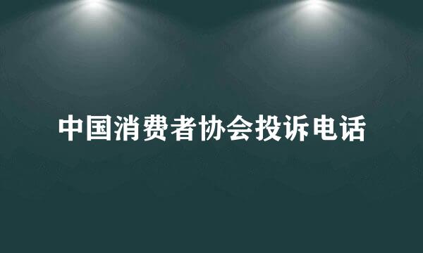 中国消费者协会投诉电话