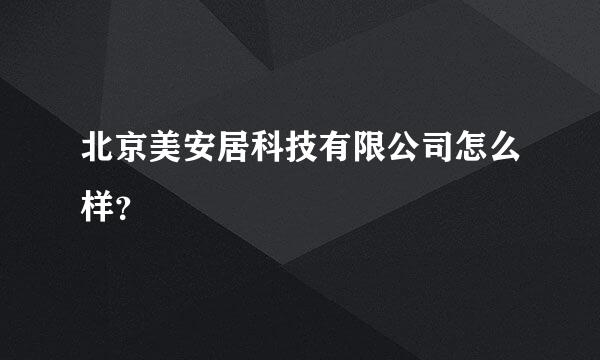 北京美安居科技有限公司怎么样？