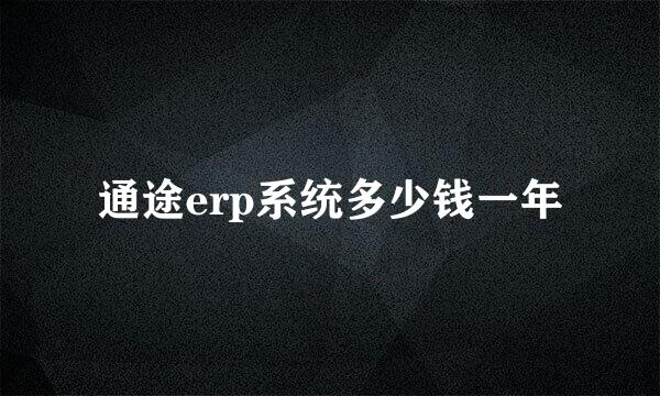 通途erp系统多少钱一年