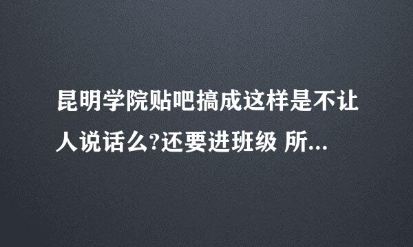 昆明学院贴吧搞成这样是不让人说话么?还要进班级 所谓的交流就是与班级同学交流么？