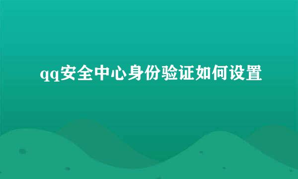 qq安全中心身份验证如何设置