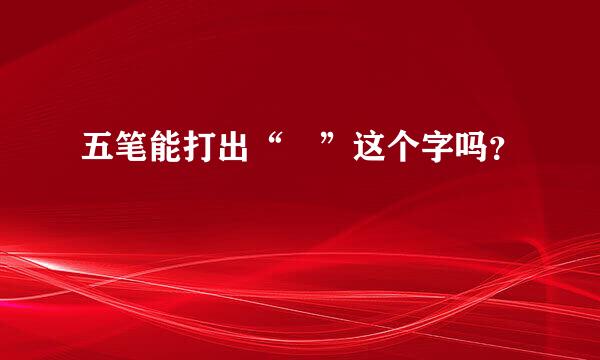 五笔能打出“旻”这个字吗？