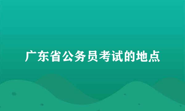 广东省公务员考试的地点