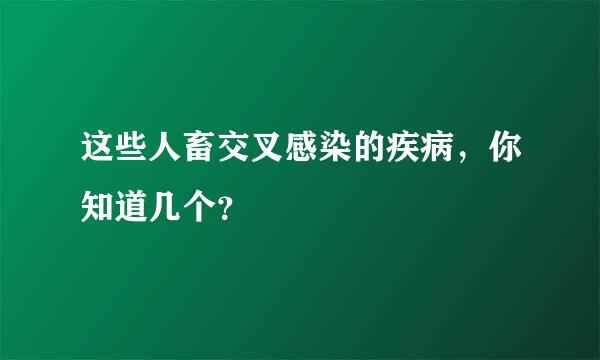 这些人畜交叉感染的疾病，你知道几个？