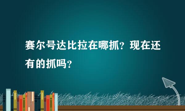 赛尔号达比拉在哪抓？现在还有的抓吗？