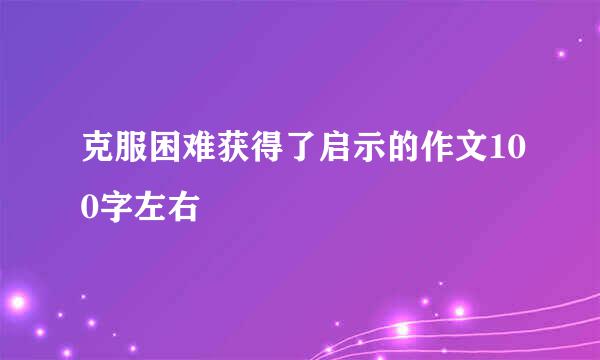 克服困难获得了启示的作文100字左右