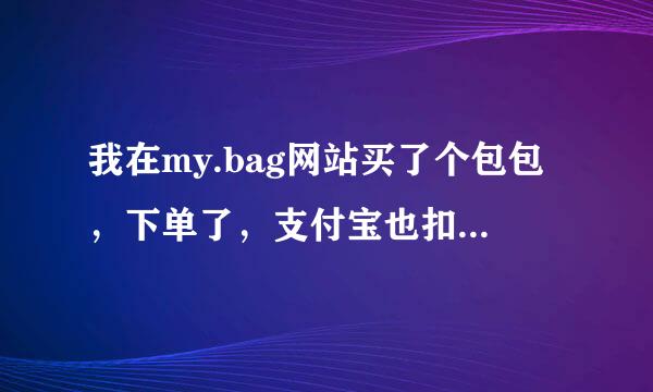 我在my.bag网站买了个包包，下单了，支付宝也扣钱了，可是官网找不到订