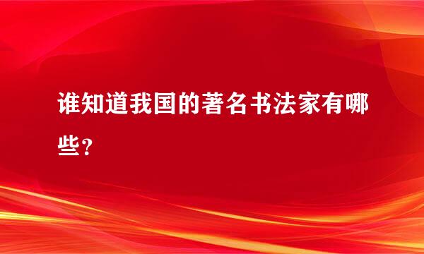 谁知道我国的著名书法家有哪些？