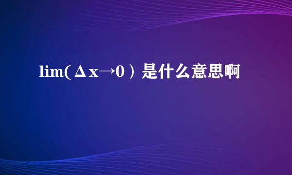 lim(Δx→0）是什么意思啊