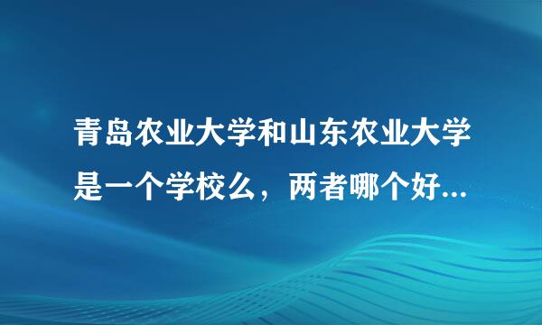 青岛农业大学和山东农业大学是一个学校么，两者哪个好些？谢谢！