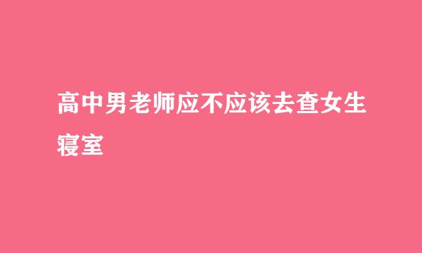 高中男老师应不应该去查女生寝室