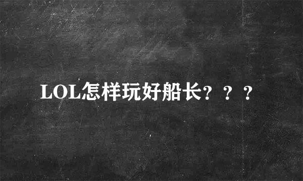 LOL怎样玩好船长？？？