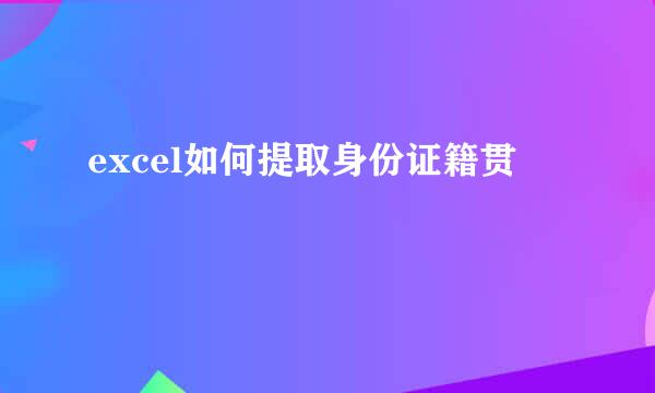 excel如何提取身份证籍贯