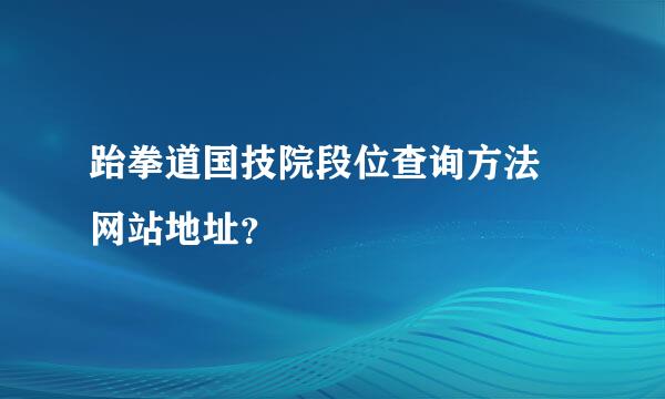 跆拳道国技院段位查询方法 网站地址？